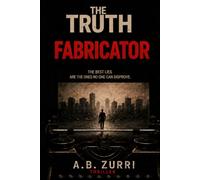 The Truth Fabricator: A Conspiracy Thriller of Media Manipulation, Hidden Identities, and Manufactured Reality