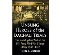 The Truth Finders of Dachau: The Investigative Work of the U.S. Army 7708 War Crimes Group, 1945-1947