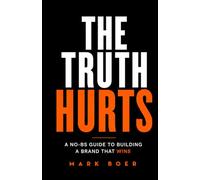 THE TRUTH HURTS: A NO-BS Guide To Building A Brand That Wins