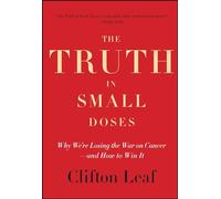 The Truth in Small Doses: Why We're Losing the War on Cancer-and How to Win It