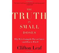The Truth in Small Doses: Why We're Losing the War on Cancer-and How to Win It by Clifton Leaf (2014-08-05)