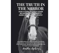 The Truth in the Mirror: How a Global Business Leader Became a Highly Attuned Expert in Reading Subtle Energy (The Truth In the Mirror Series)