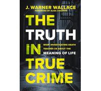 The Truth in True Crime: What Investigating Death Teaches Us About the Meaning of Life