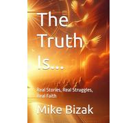 The Truth Is...: Real Stories, Real Struggles, Real Faith