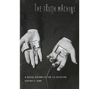 The Truth Machine - A Social History of the Lie Detector (Johns Hopkins Studies in the History of Technology)