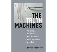 The Truth Machines: Policing, Violence, and Scientific Interrogations in India (Law, Meaning, and Violence)