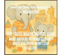The Truth Makes Me Feel Good: What Happens to Emma Elephant When Her Trunk Won't Stop Wiggling!: 2 (Animal Kids Stories about Honesty)