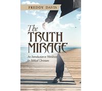 The Truth Mirage: An Introduction to Worldview for Biblical Christians