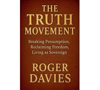 The Truth Movement: Breaking Presumption, Reclaiming Freedom, Living as Sovereign