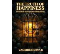 THE TRUTH OF HAPPINESS: Liberation from the Invisible Prison