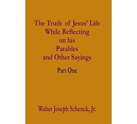 The Truth of Jesus' Life While Reflecting on his Parables and Other Sayings: Part One