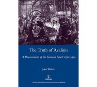 The Truth of Realism: A Reassessment of the German Novel 1830-1900 (Legenda Main)