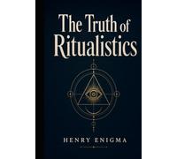 The Truth of Ritualistics: A Rational Exploration of Magic, Religion, and Human Influence. (Third Way Codex)