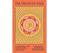 The Truth of Yoga: A Comprehensive Guide to Yog. Simpson