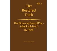 The Truth Restored Volume 1: The Bible and Sound Doctrine Explained for Themselves (The Truth Restored: The Bible and Sound Doctrine Explained for Themselves)