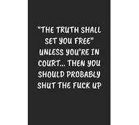 “The Truth Shall Set You Free“ Unless You’re In Court… Then You Should Probably Shut The Fuck Up: Funny Notebook For Coworkers for the Office - Blank Lined Journal Mens Gag Gifts For Women