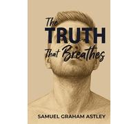 The Truth That Breathes: From the edge of death to the depths of addiction, one man’s fight to find the living God