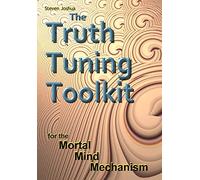 The Truth Tuning Toolkit: for the Mortal Mind Mechanism