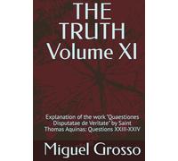 THE TRUTH Volume XI: Explanation of the work "Quaestiones Disputatae de Veritate" by Saint Thomas Aquinas: Questions XXIII-XXIV (Thomistic Wisdom: Reflections on Truth)