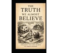 The Truth We Almost Believe: Urban Legends Volume 1