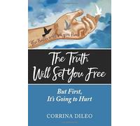 The Truth Will Set You Free: But First, It’s Going to Hurt
