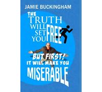 The Truth Will Set You Free...But First It Will Make You Miserable: The Collected Wit and Wisdom of Jamie Buckingham