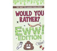 The Try Not to Laugh Challenge - Would Your Rather? - EWW Edition: Funny, Silly, Wacky, Wild, and Completely Eww Worthy Scenarios for Boys, Girls, Kids, and Teens