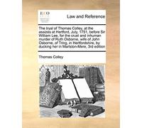 The Tryal of Thomas Colley, at the Assizes at Hertford, July, 1751, Before Sir William Lee, for the Cruel and Inhuman Murder of Ruth Osborne, Wife of ... by Ducking Her in Marlston-Mere, 3rd Edition