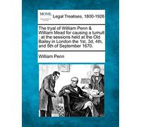 The Tryal of William Penn & William Mead for Causing a Tumult: At the Sessions Held at the Old Bailey in London the 1st, 3D, 4th, and 5th of September