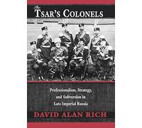 The Tsar's Colonels: Professionalism, Strategy and Subversion in Late Imperial Russia