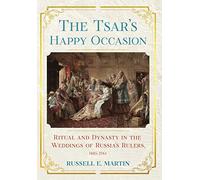 The Tsar's Happy Occasion: Ritual and Dynasty in the Weddings of Russia's Rulers, 1495-1745 (NIU Series in Slavic, East European, and Eurasian Studies)