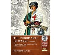 The Tudor Arte of Warre 1485-1558: The conduct of war from Henry VII to Mary I (Retinue to Regiment)