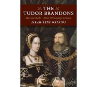 Tudor Brandons, The - Mary and Charles - Henry VIII`s Nearest & Dearest