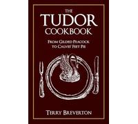 The Tudor Cookbook : From Gilded Peacock to Calves' Feet Pie