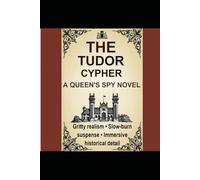 The Tudor Cypher: A Queen's Spy Novel (Elizabethan Intelligence Book 1): Gritty realism • Slow-burn suspense • Immersive historical detail