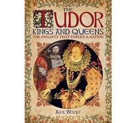 The Tudor Kings and Queens: The Dynasty that Forged a Nation
