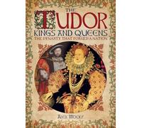 The Tudor Kings and Queens: The Dynasty That Forged a Nation