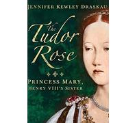 The Tudor Rose: Princess Mary, Henry VIII's Sister