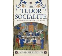 The Tudor Socialite : A Social Calendar of Tudor Life