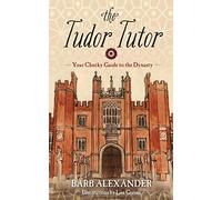 The Tudor Tutor: Your Cheeky Guide to the Dynasty