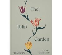 The Tulip Garden – Growing and Collecting Species, Rare and Annual Varieties – Phaidon Press