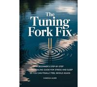 The Tuning Fork Fix: A Beginner's Step-by-Step Sound Healing Guide for Stress and Sleep - So You Can Finally Feel Whole Again (The Somatic Sound Series)
