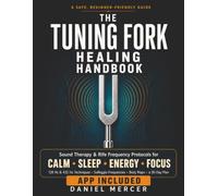 The Tuning Fork Healing Handbook: Sound Therapy & Rife Frequency Protocols for Calm, Sleep, Energy, and Focus - 128 Hz & 432 Hz Techniques, Solfeggio ... & a 30-Day Plan (Frequency Wellness Series)
