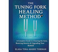 THE TUNING FORK HEALING METHOD™: A Complete Guide to Clearing the Aura, Rewiring Identity & Upgrading Your Biofield