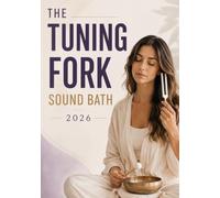 THE TUNING FORK SOUND BATH 2026: A Guided Book for Frequency, Stillness, and Inner Reset for seniors and beginners