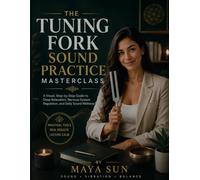 The Tuning Fork Sound Practice Masterclass: A Visual, Step-by-Step Guide to Deep Relaxation, Nervous System Regulation, and Daily Sound Wellness