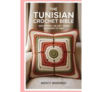 The Tunisian Crochet Bible: Mastering the Art from Beginner to Pro