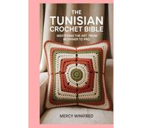 The Tunisian Crochet Bible: Mastering the Art from Beginner to Pro