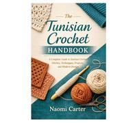 The Tunisian Crochet Handbook: A Complete Guide to Tunisian Crochet Stitches, Techniques, Projects, and Modern Design