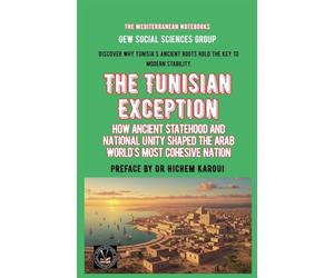 The Tunisian Exception: How Ancient Statehood And National Unity Shaped The Arab World's Most Cohesive Nation (The Mediterranean Notebooks)